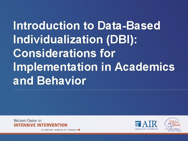 Introduction to Data-Based Individualization (DBI): Considerations for Implementation in Academics and Behavior 