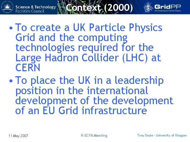 Context (2000) • To create a UK Particle Physics Grid and the computing technologies