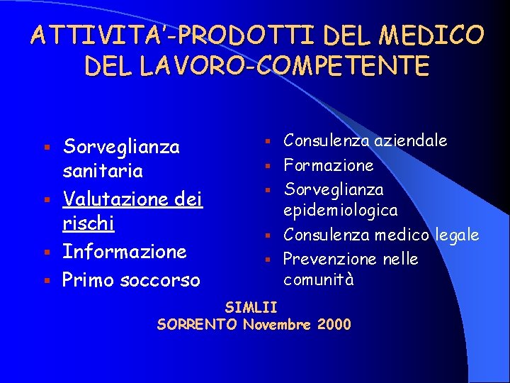 ATTIVITA’-PRODOTTI DEL MEDICO DEL LAVORO-COMPETENTE Sorveglianza sanitaria § Valutazione dei rischi § Informazione §