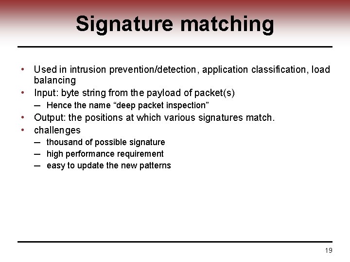 Signature matching • Used in intrusion prevention/detection, application classification, load balancing • Input: byte