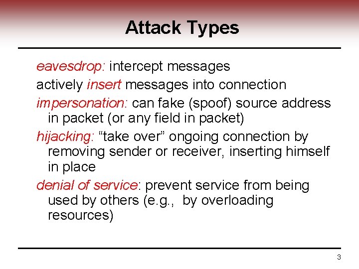 Attack Types eavesdrop: intercept messages actively insert messages into connection impersonation: can fake (spoof)
