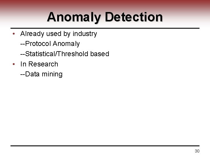 Anomaly Detection • Already used by industry --Protocol Anomaly --Statistical/Threshold based • In Research