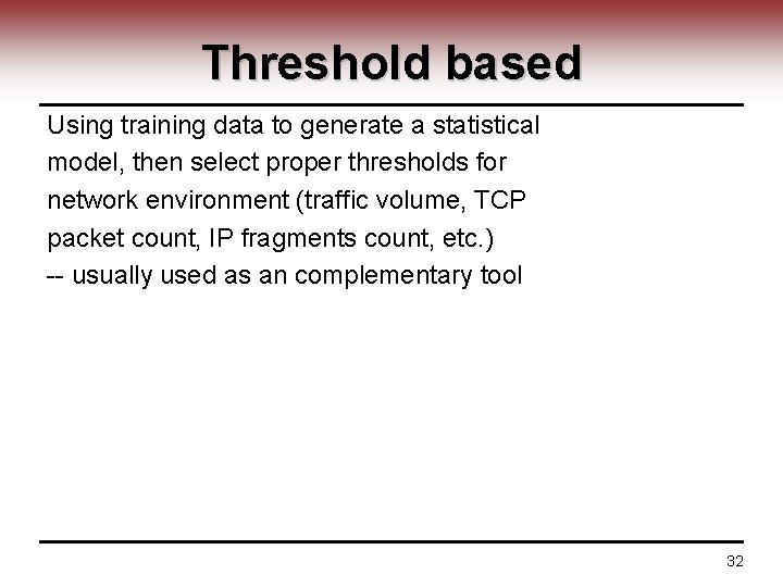 Threshold based Using training data to generate a statistical model, then select proper thresholds