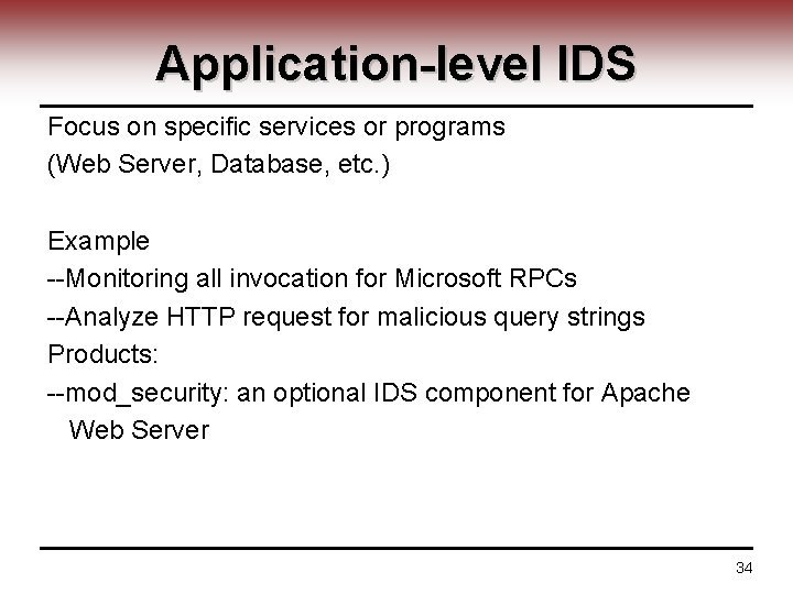 Application-level IDS Focus on specific services or programs (Web Server, Database, etc. ) Example
