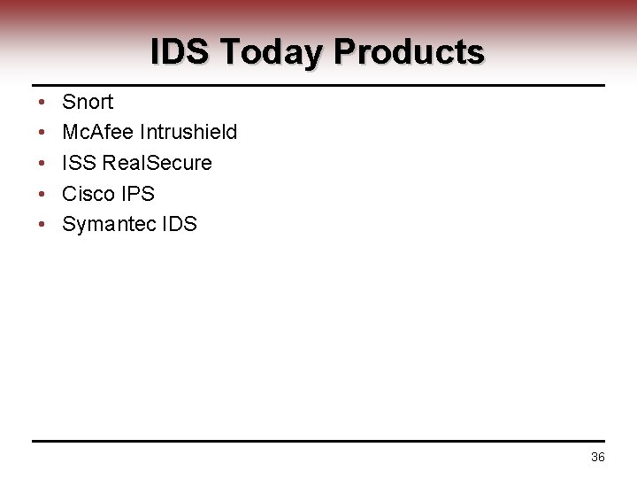 IDS Today Products • • • Snort Mc. Afee Intrushield ISS Real. Secure Cisco