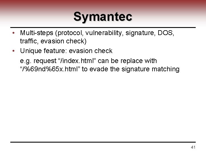 Symantec • Multi-steps (protocol, vulnerability, signature, DOS, traffic, evasion check) • Unique feature: evasion