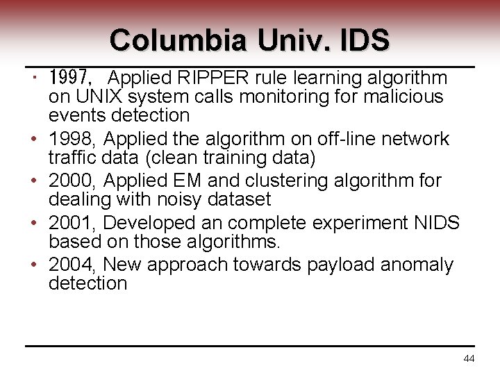 Columbia Univ. IDS • 1997, Applied RIPPER rule learning algorithm on UNIX system calls