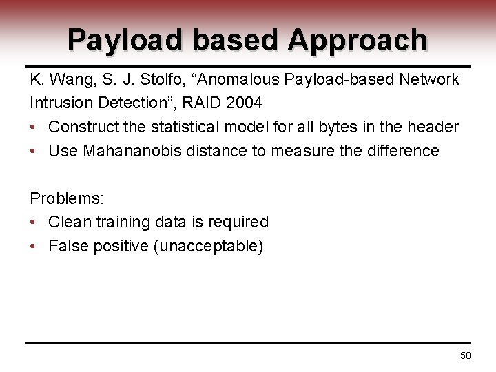 Payload based Approach K. Wang, S. J. Stolfo, “Anomalous Payload-based Network Intrusion Detection”, RAID
