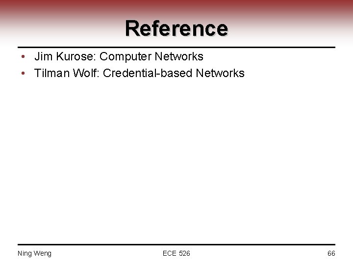 Reference • Jim Kurose: Computer Networks • Tilman Wolf: Credential-based Networks Ning Weng ECE