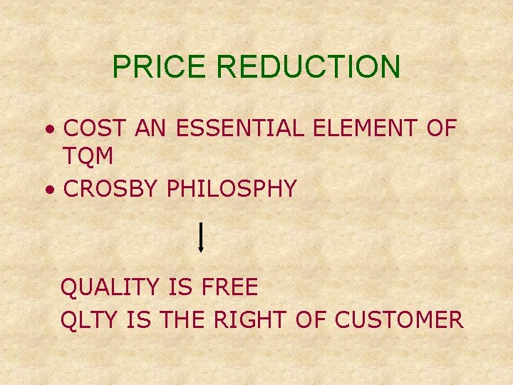 PRICE REDUCTION • COST AN ESSENTIAL ELEMENT OF TQM • CROSBY PHILOSPHY QUALITY IS