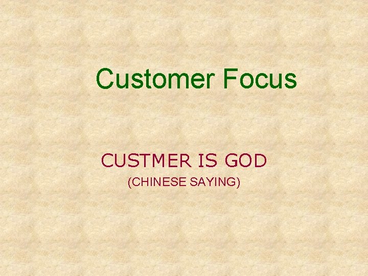 Customer Focus CUSTMER IS GOD (CHINESE SAYING) 