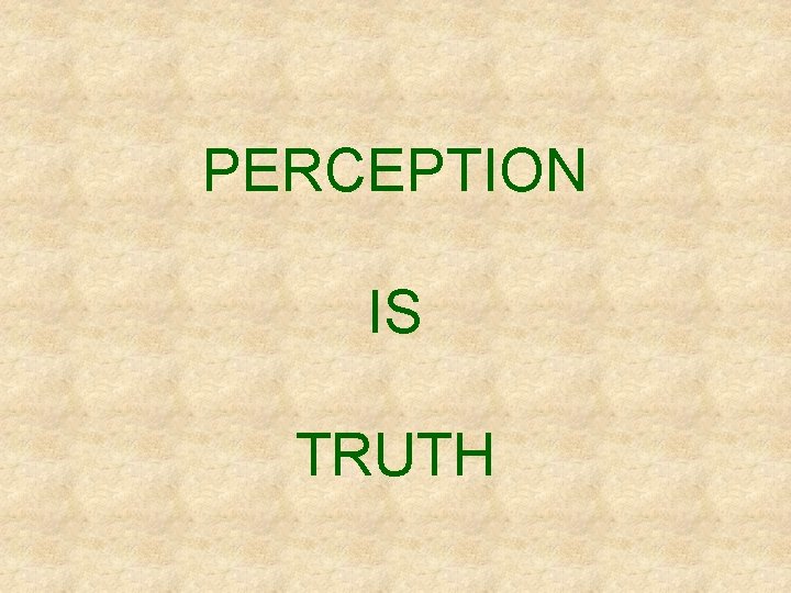 PERCEPTION IS TRUTH 