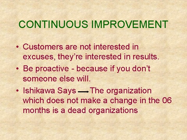 CONTINUOUS IMPROVEMENT • Customers are not interested in excuses, they’re interested in results. •