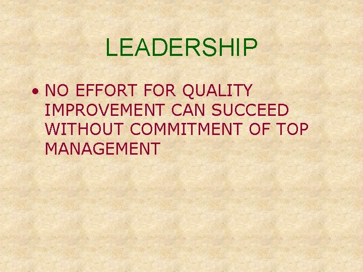 LEADERSHIP • NO EFFORT FOR QUALITY IMPROVEMENT CAN SUCCEED WITHOUT COMMITMENT OF TOP MANAGEMENT