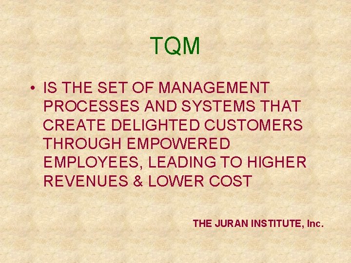 TQM • IS THE SET OF MANAGEMENT PROCESSES AND SYSTEMS THAT CREATE DELIGHTED CUSTOMERS