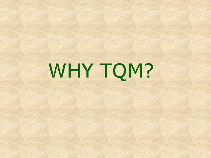 WHY TQM? 