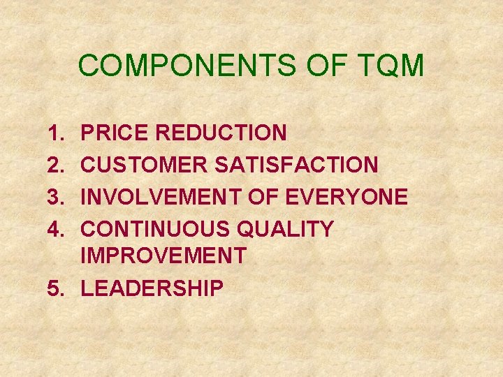 COMPONENTS OF TQM 1. 2. 3. 4. PRICE REDUCTION CUSTOMER SATISFACTION INVOLVEMENT OF EVERYONE