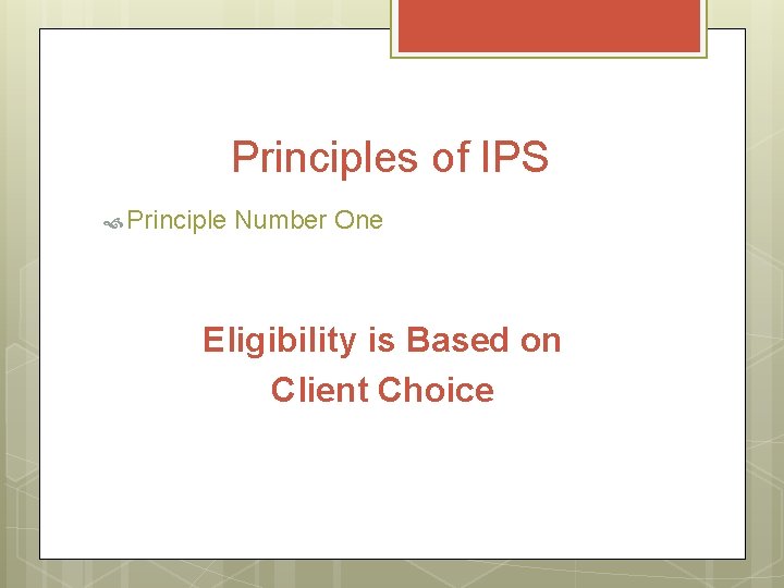 Principles of IPS Principle Number One Eligibility is Based on Client Choice 
