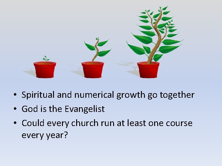  • Spiritual and numerical growth go together • God is the Evangelist •