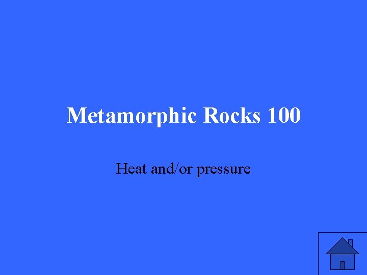 Metamorphic Rocks 100 Heat and/or pressure 