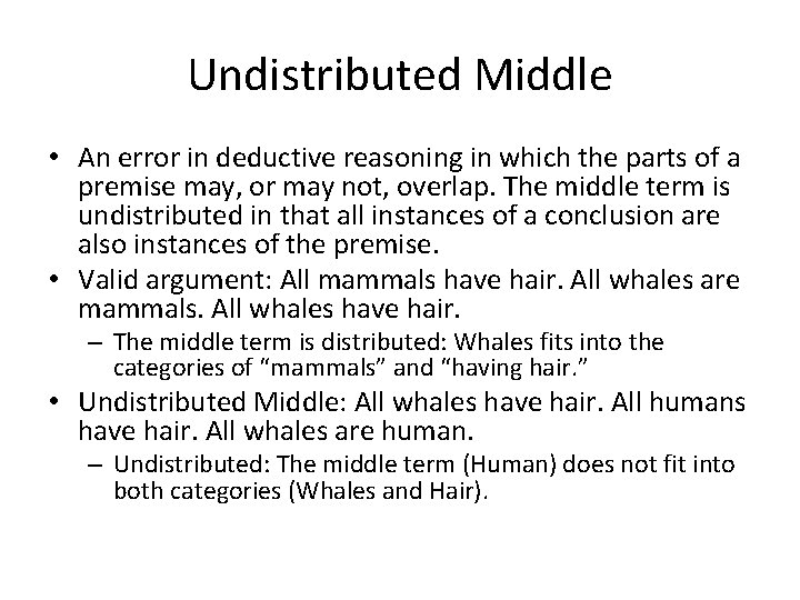 Undistributed Middle • An error in deductive reasoning in which the parts of a