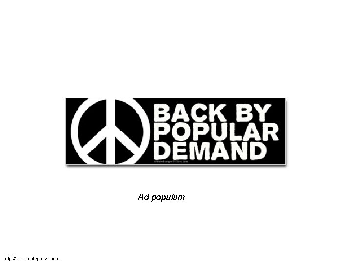 Ad populum http: //www. cafepress. com 