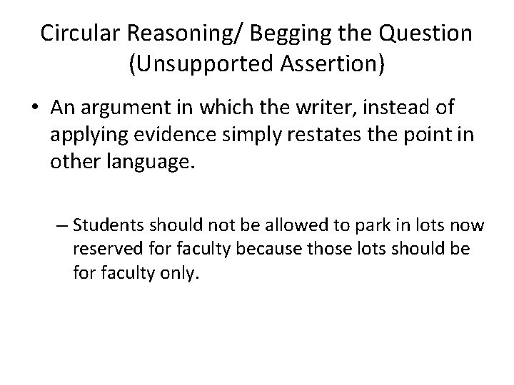 Circular Reasoning/ Begging the Question (Unsupported Assertion) • An argument in which the writer,