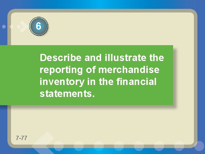 6 Describe and illustrate the reporting of merchandise inventory in the financial statements. 7
