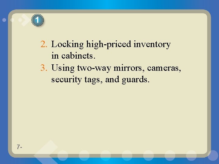 1 2. Locking high-priced inventory in cabinets. 3. Using two-way mirrors, cameras, security tags,