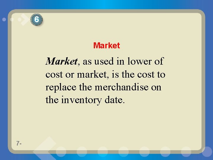 6 Market, as used in lower of cost or market, is the cost to