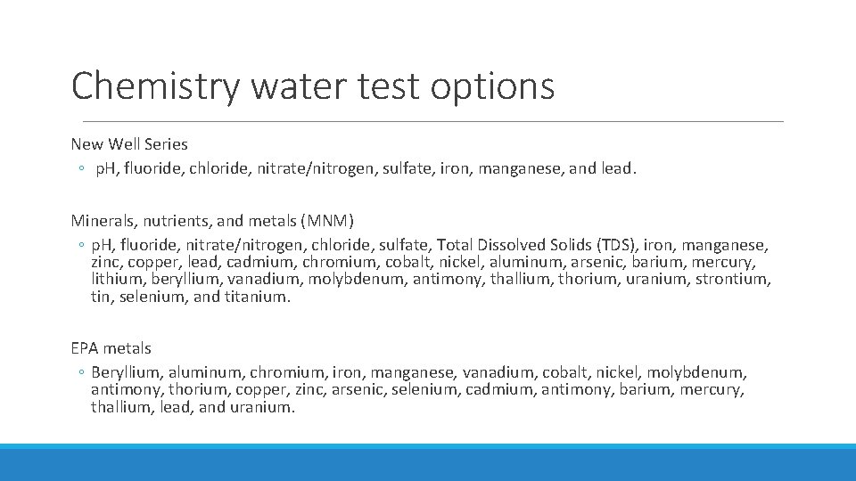 Chemistry water test options New Well Series ◦ p. H, fluoride, chloride, nitrate/nitrogen, sulfate,