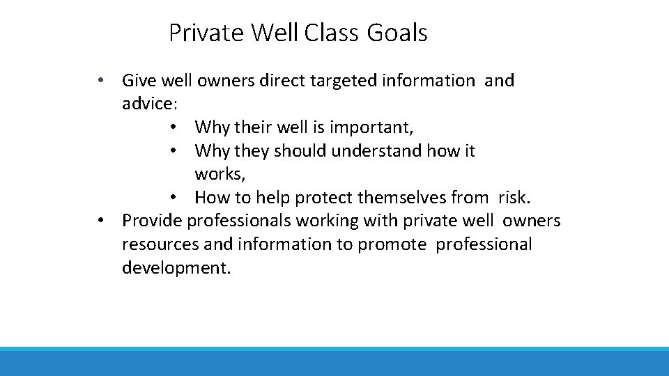 Private Well Class Goals • Give well owners direct targeted information and advice: • Private Well Class Goals • Give well owners direct targeted information and advice: •
