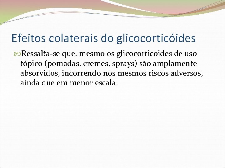 Efeitos colaterais do glicocorticóides Ressalta-se que, mesmo os glicocorticoides de uso tópico (pomadas, cremes,