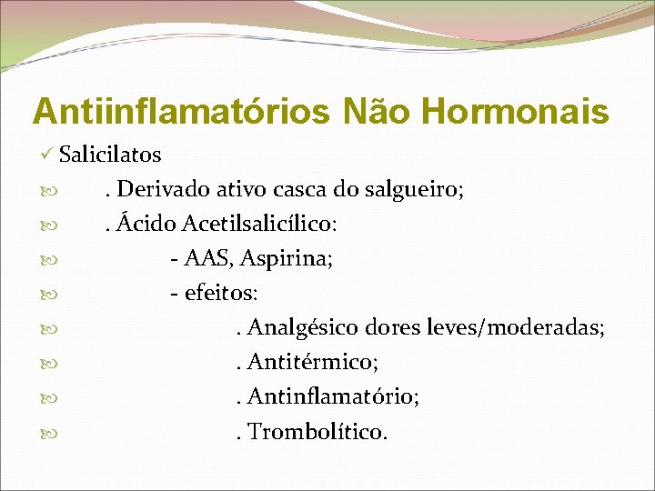 Antiinflamatórios Não Hormonais ü Salicilatos . Derivado ativo casca do salgueiro; . Ácido Acetilsalicílico: