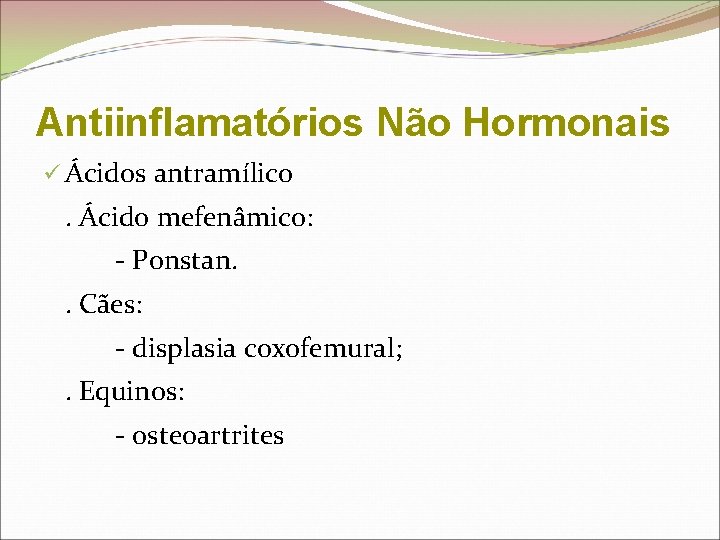 Antiinflamatórios Não Hormonais ü Ácidos antramílico . Ácido mefenâmico: - Ponstan. . Cães: -