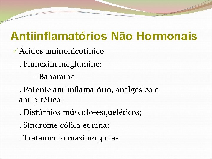 Antiinflamatórios Não Hormonais ü Ácidos aminonicotínico . Flunexim meglumine: - Banamine. . Potente antiinflamatório,