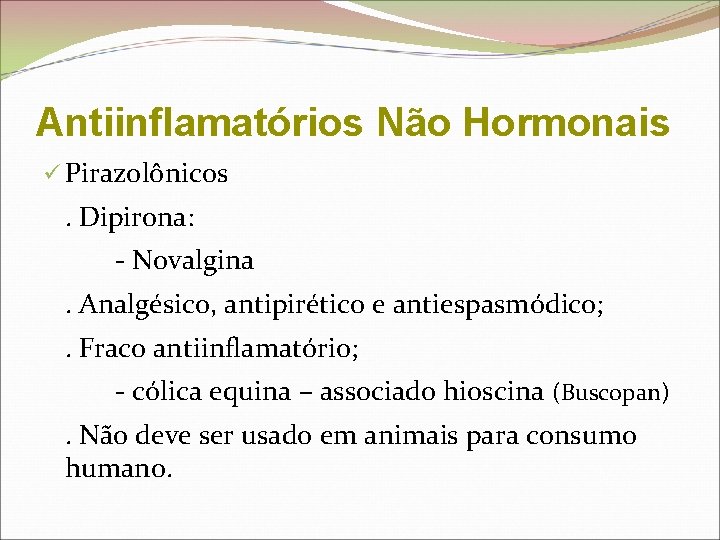 Antiinflamatórios Não Hormonais ü Pirazolônicos . Dipirona: - Novalgina. Analgésico, antipirético e antiespasmódico; .