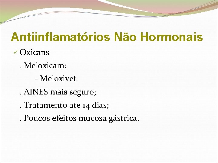 Antiinflamatórios Não Hormonais ü Oxicans . Meloxicam: - Meloxivet. AINES mais seguro; . Tratamento