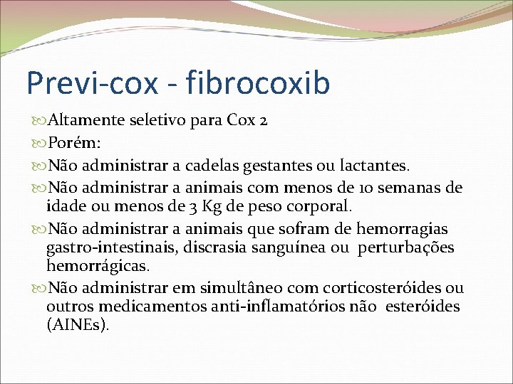 Previ-cox - fibrocoxib Altamente seletivo para Cox 2 Porém: Não administrar a cadelas gestantes