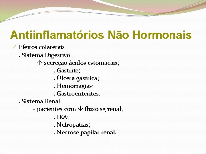 Antiinflamatórios Não Hormonais ü Efeitos colaterais. Sistema Digestivo: - secreção ácidos estomacais; . Gastrite;