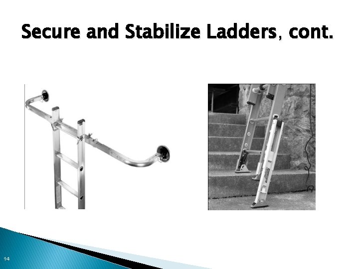 Secure and Stabilize Ladders, cont. 14 