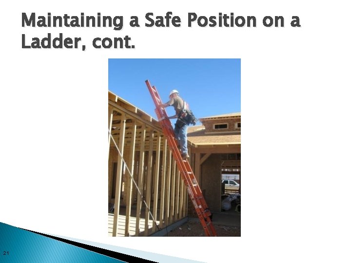 Maintaining a Safe Position on a Ladder, cont. 21 