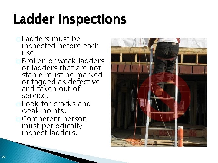 Ladder Inspections � Ladders must be inspected before each use. � Broken or weak