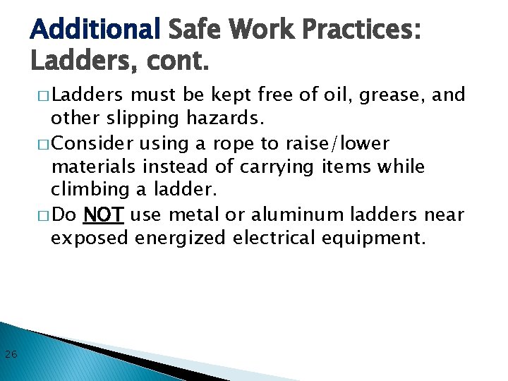 Additional Safe Work Practices: Ladders, cont. � Ladders must be kept free of oil,