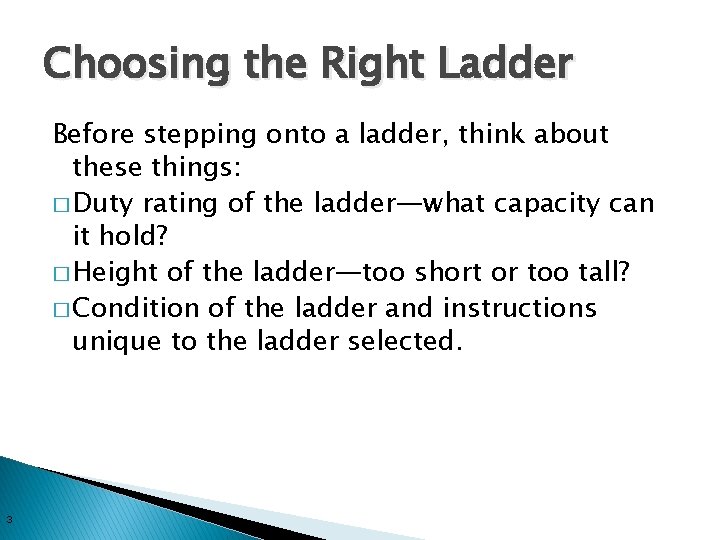 Choosing the Right Ladder Before stepping onto a ladder, think about these things: �
