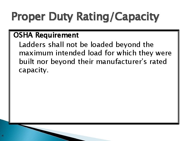 Proper Duty Rating/Capacity OSHA Requirement Ladders shall not be loaded beyond the maximum intended