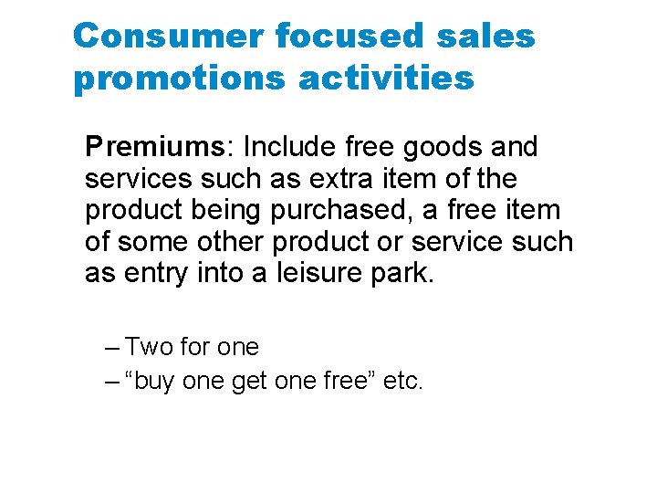 Consumer focused sales promotions activities Premiums: Include free goods and services such as extra