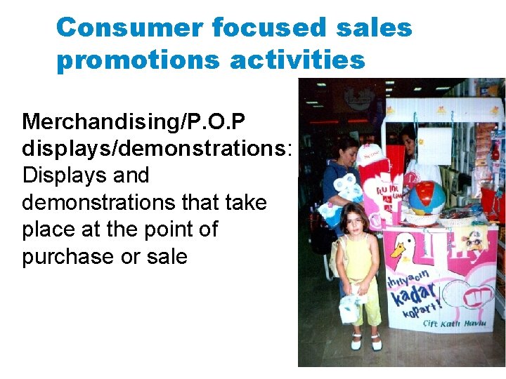 Consumer focused sales promotions activities Merchandising/P. O. P displays/demonstrations: Displays and demonstrations that take