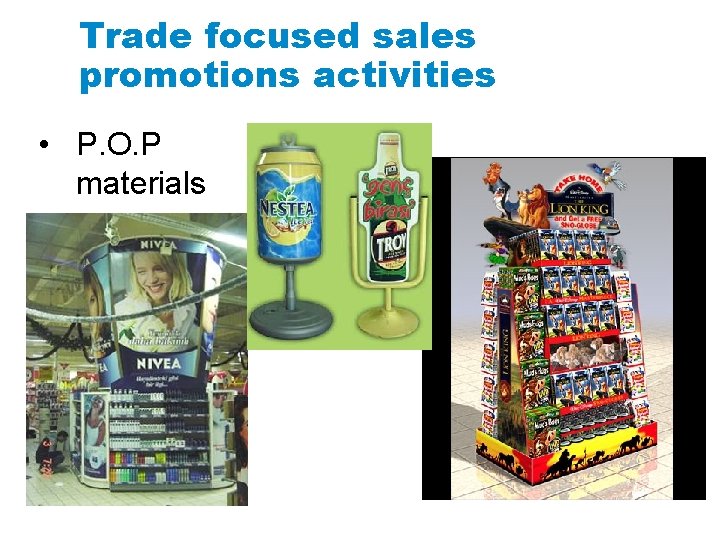 Trade focused sales promotions activities • P. O. P materials 