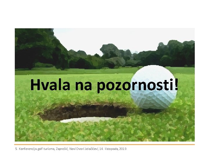 Hvala na pozornosti! 5. Konferencija golf turizma, Zaprešić, Novi Dvori Jelačićevi, 14. listopada, 2019.